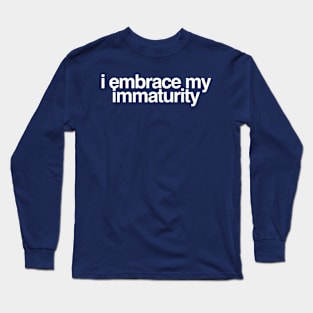 I Embrace My Immaturity Long Sleeve T-Shirt